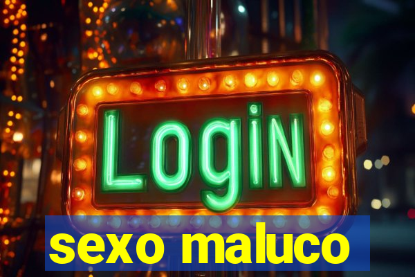 sexo maluco